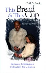  This Bread and This Cup - Child\'s Book: Episcopal Communion Study 
