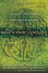 The Soul\'s Slow Ripening: 12 Celtic Practices for Seeking the Sacred 