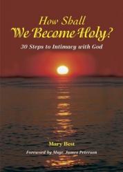  How Shall We Become Holy? 30 Steps to Intimacy with God: 30 Steps to Intimacy with God 