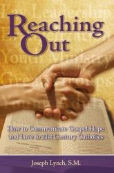  Reaching Out: How to Communicate Gospel Hope and Love to 21st Century Catholics 