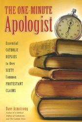  The One-Minute Apologist: Essential Catholic Replies to Over 60 Common Protestant Claims 