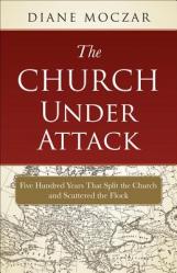  The Church Under Attack: Five Hundred Years That Split the Church and Scattered the Flock 