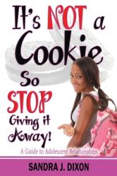  It\'s NOT a Cookie So STOP Giving it Away!: A Guide to Adolescent Relationships 