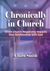  Chronically in Church: When Church Negatively Impacts Your Relationship with God 