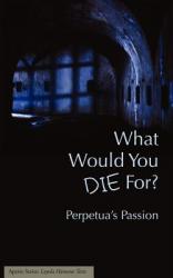  What Would You Die For? Perpetua\'s Passion 