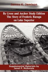  By Cross and Anchor Study Edition: The Story of Frederic Baraga on Lake Superior 