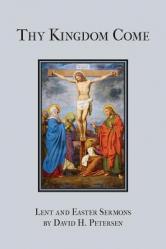  Thy Kingdom Come: Lent and Easter Sermons by David H. Petersen 