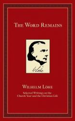  The Word Remains: Selected Writings on the Church Year and the Christian Life 