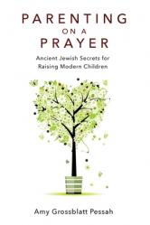  Parenting on a Prayer: Ancient Jewish Secrets for Raising Modern Children 