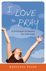  I Love to Pray: A Devotional to Connect You with Jesus 