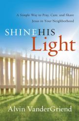  Shine His Light: A Simple Way to Pray, Care and Share Jesus in Your Neighborhood 