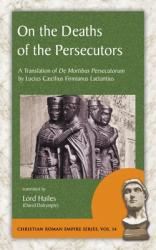  On the Deaths of the Persecutors: A Translation of De Mortibus Persecutorum by Lucius Caecilius Firmianus Lactantius 