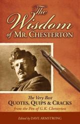  The Wisdom of Mr. Chesterton: The Very Best Quotes, Quips, and Cracks from the Pen of G.K. Chesterton 