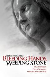  Bleeding Hands, Weeping Stone: True Stories of Divine Wonders, Miracles and Messages 