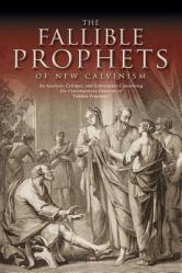  The Fallible Prophets of New Calvinism: An Analysis, Critique, and Exhortation Concerning the Contemporary Doctrine of Fallible Prophecy 