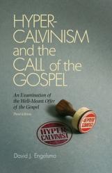  Hyper-Calvinism and the Call of the Gospel: An Examination of the Well-Meant Offer of the Gospel 