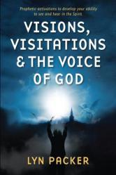  Visions, Visitations and the Voice of God: Prophetic Activations to develop your abiity to see and hear in the Spirit 