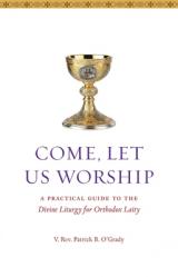  Come, Let Us Worship: A Practical Guide to the Divine Liturgy for Orthodox Laity 