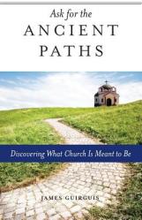  Ask for the Ancient Paths: Discovering What Church Is Meant to Be 