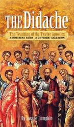  The Didache: The Teaching of the Twelve Apostles - A Different Faith - A Different Salvation 