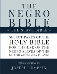  The Negro Bible - The Slave Bible: Select Parts of the Holy Bible, Selected for the use of the Negro Slaves, in the British West-India Islands 