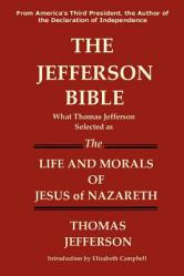  The Jefferson Bible What Thomas Jefferson Selected as the Life and Morals of Jesus of Nazareth 