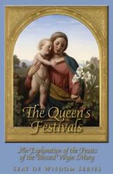 The Queen\'s Festivals: An Explanation of the Feasts of the Blessed Virgin Mary 