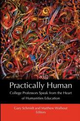  Practically Human: College Professors Speak from the Heart of Humanities Education 