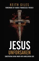  Jesus Unforsaken: Substituting Divine Wrath With Unrelenting Love 