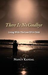  There Is No Goodbye: Living with the Loss of a Child 