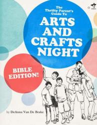  The Thrifty Parents\' Guide to Arts and Crafts Night: Bible Edition 