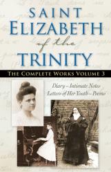  Saint Elizabeth of the Trinity: The Complete Works, Volume 3: Diary - Intimate Notes - Letters of Her Youth - Poems 