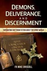  Demons, Deliverance, Discernment: Separating Fact from Fiction about the Spirit World 