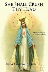  She Shall Crush Thy Head: Selected Writings of St. Maximilian Kolbe 