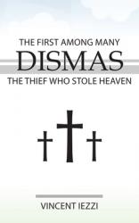  Dismas: The First Among Many: The Thief Who Stole Heaven 
