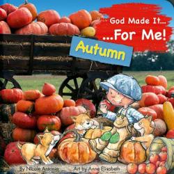  God Made It for Me: Autumn: Child\'s Prayers of Thankfulness for the Things They Love Best about Autumn 