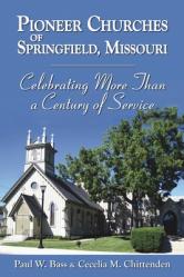  Pioneer Churches of Springfield, Missouri: Celebrating More Than a Century of Service 
