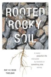  Rooted in Rocky Soil: A Mostly Peaceful Life Interrupted by Moments of Something Else Entirely 