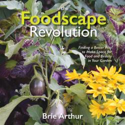  The Foodscape Revolution: Finding a Better Way to Make Space for Food and Beauty in Your Garden 