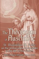  The Theologian of Auschwitz: St. Maximilian M. Kolbe on the Immaculate Conception in the Life of the Church 
