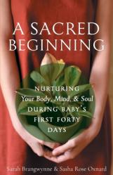  A Sacred Beginning: Nurturing Your Body, Mind, and Soul during Baby\'s First Forty Days 