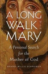 A Long Walk with Mary: A Personal Search for the Mother of God 