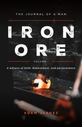  Iron Ore: The Journal of a man A witness of faith, discernment and Perseverance 