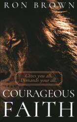  Courageous Faith: Gives you all. Demands your all 