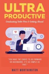  Ultra Productive: Graduating Debt-Free & Getting Ahead 