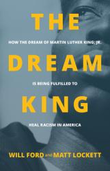  The Dream King: How the Dream of Martin Luther King, Jr. Is Being Fulfilled to Heal Racism in America 