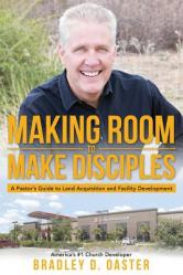 Making Room to Make Disciples: A Pastor\'s Guide to Acquiring Land and Building Insanely Great Facilities 