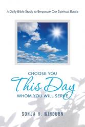  Choose You This Day Whom You Will Serve: A Daily Bible Study to Empower Our Spiritual Battle 