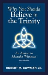  Why You Should Believe in the Trinity: An Answer to Jehovah\'s Witnesses 