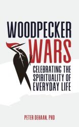  Woodpecker Wars: Celebrating the Spirituality of Everyday Life 